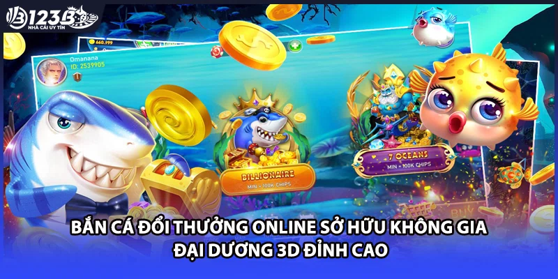 Bắn cá đổi thưởng online sở hữu không gian đại dương 3D đỉnh cao