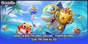 Bắn Cá Đổi Thưởng Online - Thiên Đường Giải Trí Săn Xu 3D
