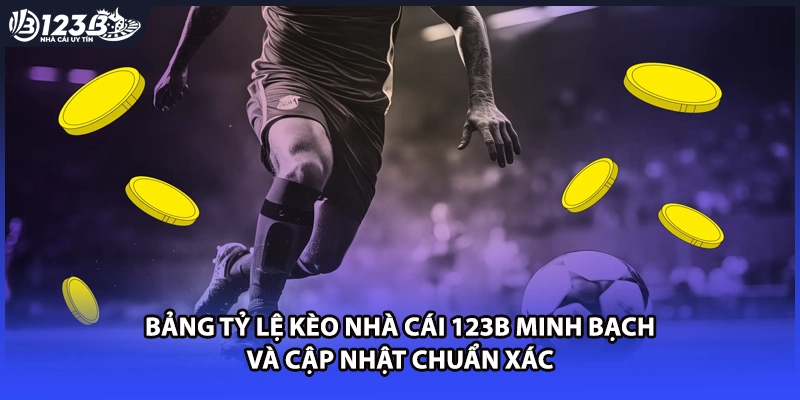 Bảng tỷ lệ kèo nhà cái 123B minh bạch và cập nhật chuẩn xác