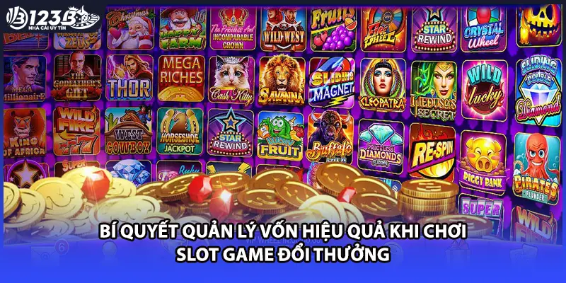 Bí quyết quản lý vốn hiệu quả khi chơi slot game đổi thưởng