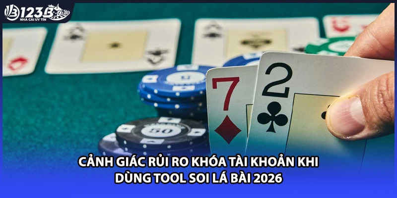 Cảnh giác rủi ro khóa tài khoản khi dùng tool soi lá bài 2026