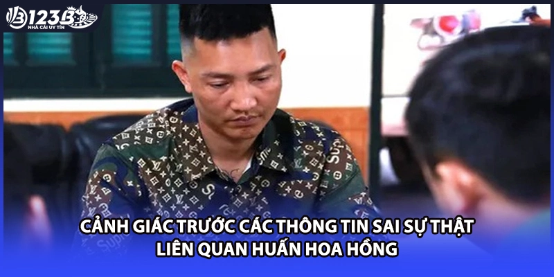 Cảnh giác trước các thông tin sai sự thật liên quan Huấn Hoa Hồng