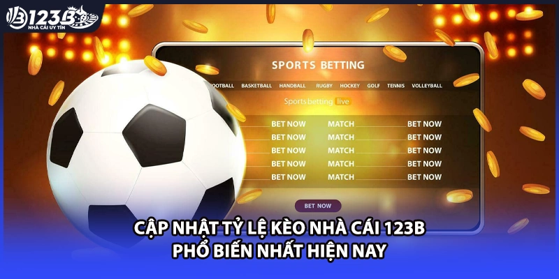 Cập nhật tỷ lệ kèo nhà cái 123B phổ biến nhất hiện nay