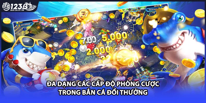 Đa dạng các cấp độ phòng cược trong bắn cá đổi thưởng 