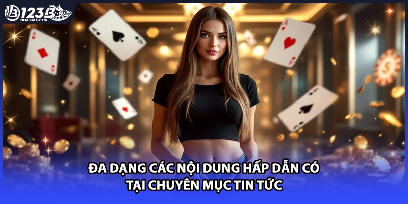 Đa dạng các nội dung hấp dẫn có tại chuyên mục tin tức 