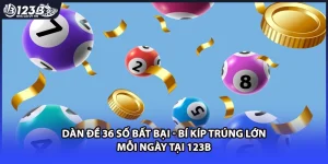 Dàn Đề 36 Số Bất Bại - Bí Kíp Trúng Lớn Mỗi Ngày Tại 123B