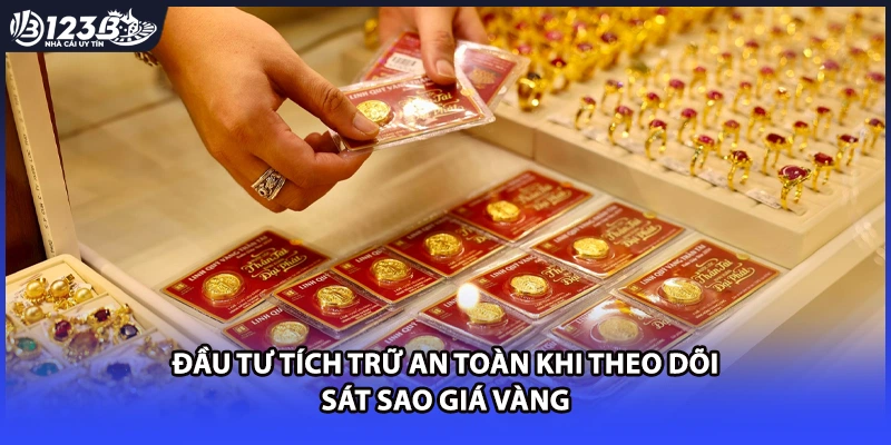 Đầu tư tích trữ an toàn khi theo dõi sát sao giá vàng 