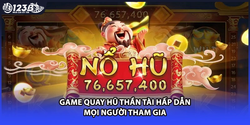 Game quay hũ Thần Tài hấp dẫn mọi người tham gia