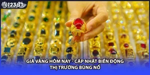 Giá Vàng Hôm Nay - Cập Nhật Biến Động Thị Trường Bùng Nổ