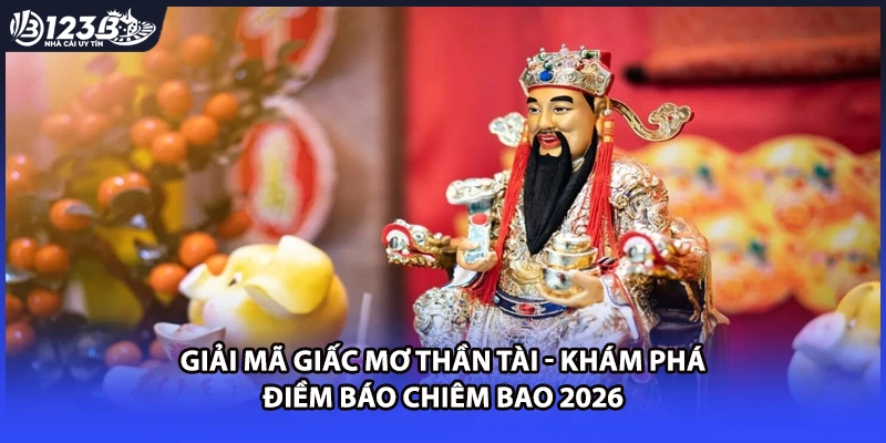 Giải Mã Giấc Mơ Thần Tài - Khám Phá Điềm Báo Chiêm Bao 2026