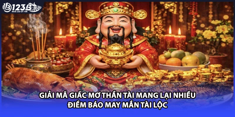 Giải mã giấc mơ thần tài mang lại nhiều điềm báo may mắn tài lộc