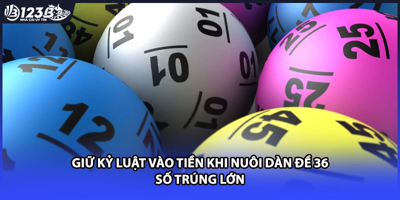 Giữ kỷ luật vào tiền khi nuôi dàn đề 36 số trúng lớn