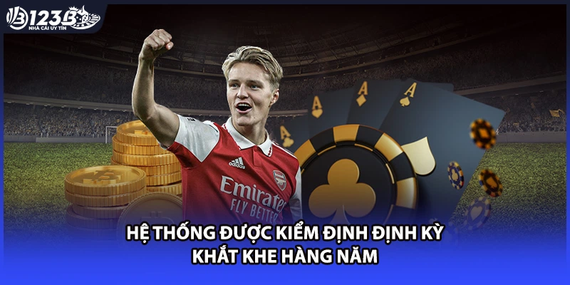 Hệ thống được kiểm định định kỳ khắt khe hàng năm