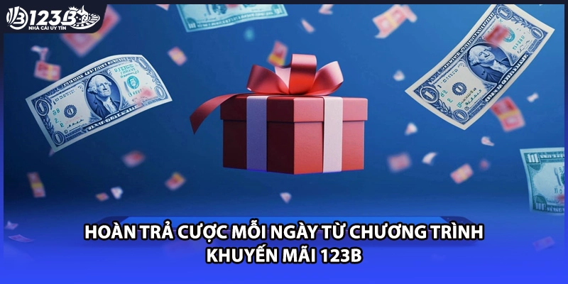 Hoàn trả cược mỗi ngày từ chương trình khuyến mãi 123B