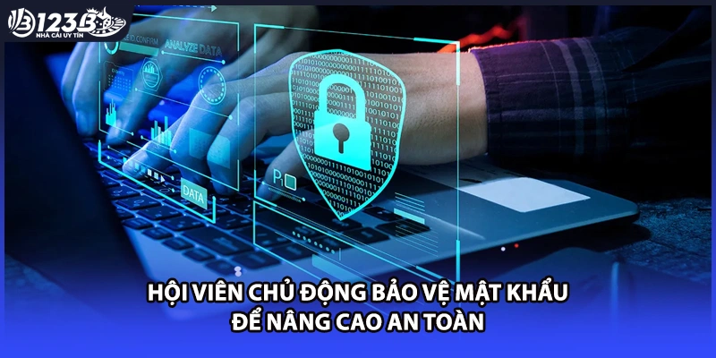 Hội viên chủ động bảo vệ mật khẩu để nâng cao an toàn