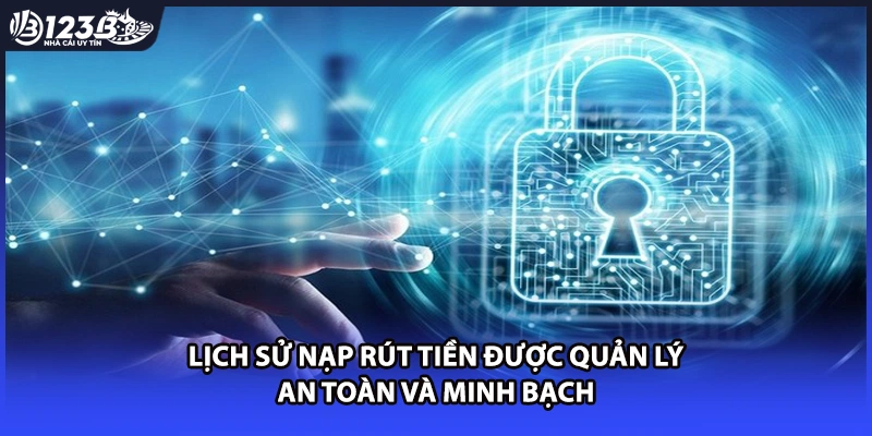 Lịch sử nạp rút tiền được quản lý an toàn và minh bạch