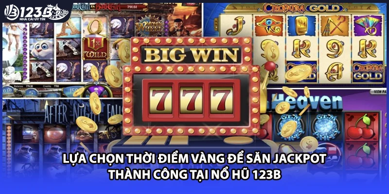 Lựa chọn thời điểm vàng để săn Jackpot thành công tại nổ hũ 123B