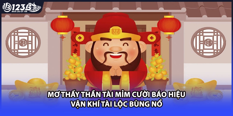 Mơ thấy Thần Tài mỉm cười báo hiệu vận khí tài lộc bùng nổ