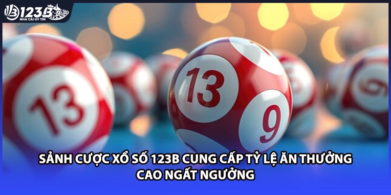 Sảnh cược xổ số 123B cung cấp tỷ lệ ăn thưởng cao ngất ngưởng