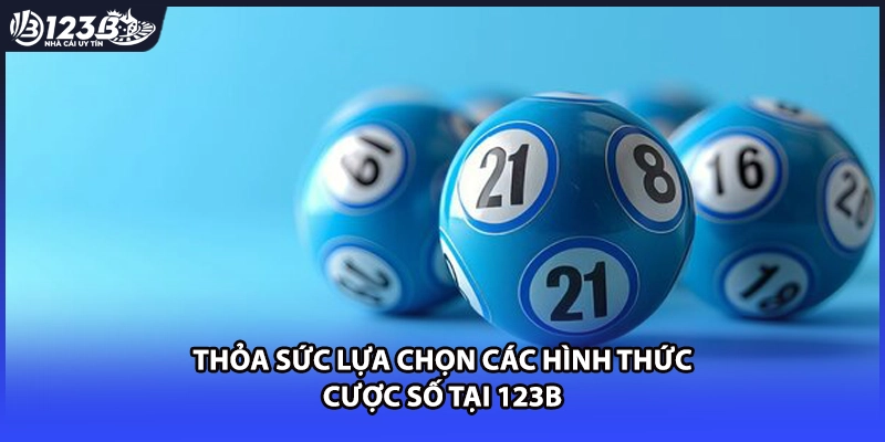 Thỏa sức lựa chọn các hình thức cược số tại 123B
