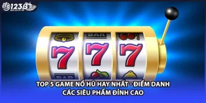 Top 5 Game Nổ Hũ Hay Nhất - Điểm Danh Các Siêu Phẩm Đỉnh Cao