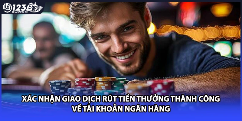 Xác nhận giao dịch rút tiền thưởng thành công về tài khoản ngân hàng
